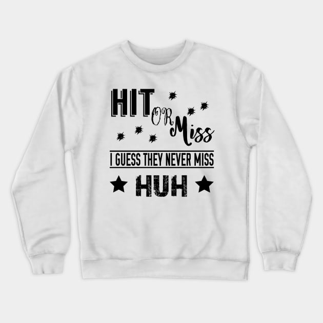 Hit or Miss, I Guess They Never Miss Crewneck Sweatshirt by giovanniiiii